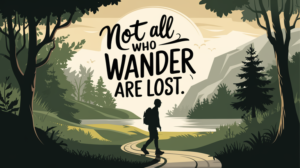 Not all who wander are lost. Some are simply seeking, exploring, and growing. They're embracing the journey, not just the destination. They're finding their own path, one step at a time.