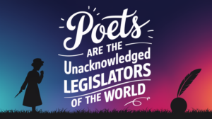 The statement that "poets are the unacknowledged legislators of the world" by Percy Bysshe Shelley presents a powerful idea.