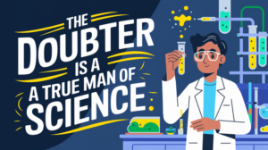 The doubter is a true man of science